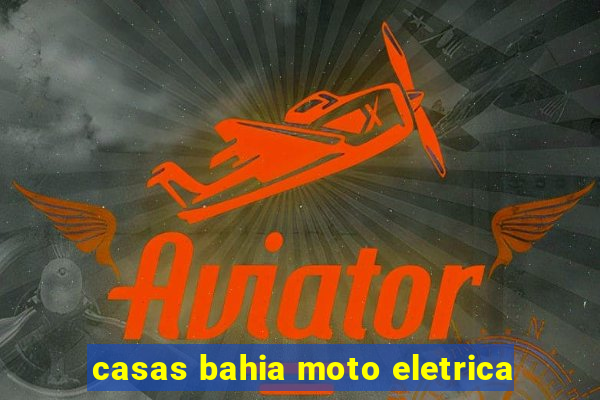 casas bahia moto eletrica